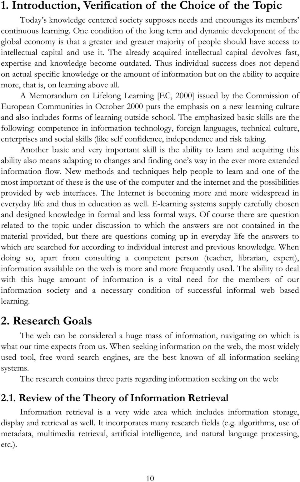 The already acquired intellectual capital devolves fast, expertise and knowledge become outdated.