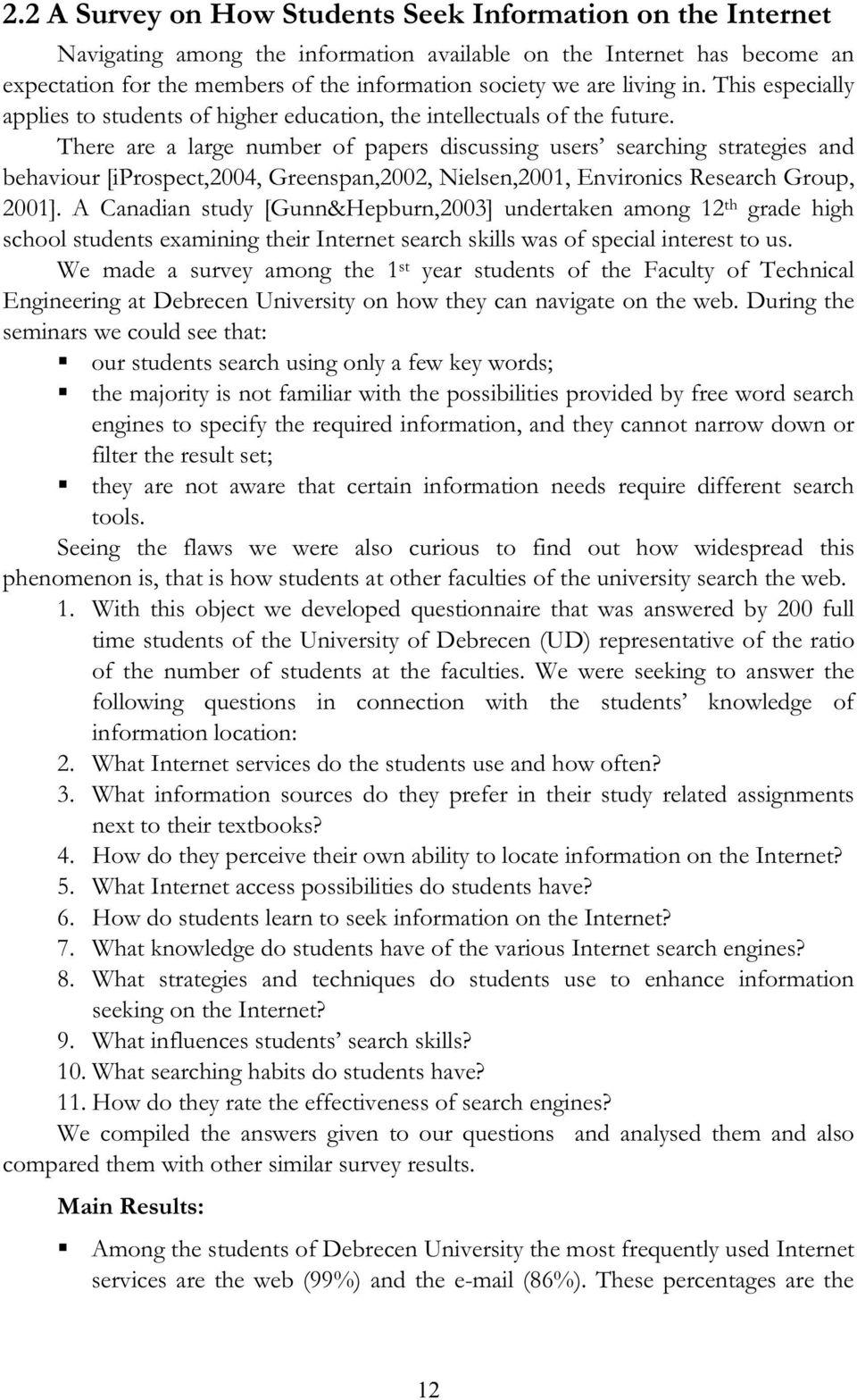 There are a large number of papers discussing users searching strategies and behaviour [iprospect,2004, Greenspan,2002, Nielsen,2001, Environics Research Group, 2001].
