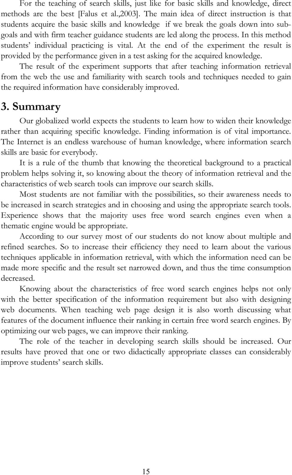 In this method students individual practicing is vital. At the end of the experiment the result is provided by the performance given in a test asking for the acquired knowledge.
