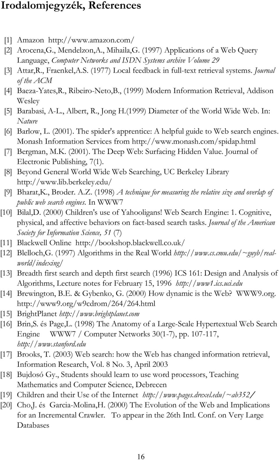 Journal of the ACM [4] Baeza-Yates,R., Ribeiro-Neto,B., (1999) Modern Information Retrieval, Addison Wesley [5] Barabasi, A-L., Albert, R., Jong H.(1999) Diameter of the World Wide Web.