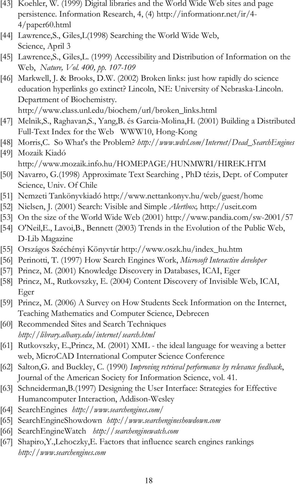 107-109 [46] Markwell, J. & Brooks, D.W. (2002) Broken links: just how rapidly do science education hyperlinks go extinct? Lincoln, NE: University of Nebraska-Lincoln. Department of Biochemistry.