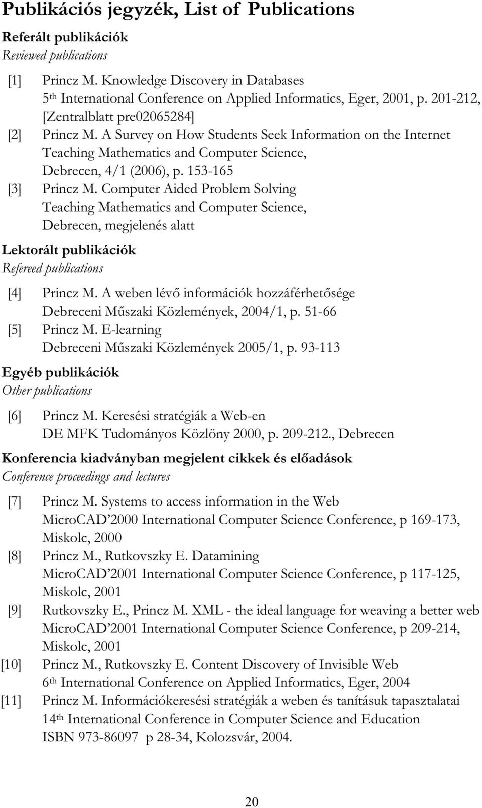 Computer Aided Problem Solving Teaching Mathematics and Computer Science, Debrecen, megjelenés alatt Lektorált publikációk Refereed publications [4] Princz M.