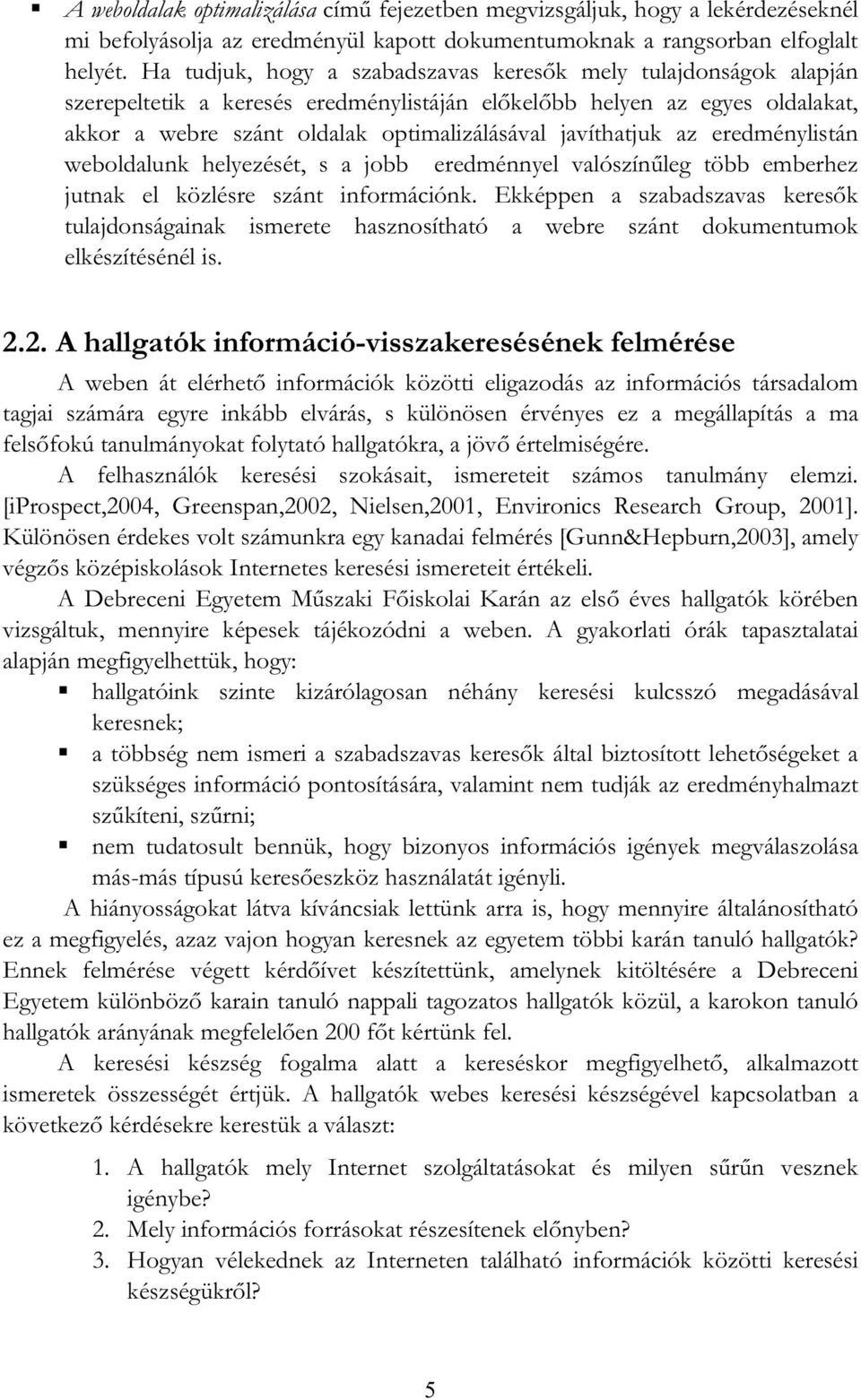 az eredménylistán weboldalunk helyezését, s a jobb eredménnyel valószínleg több emberhez jutnak el közlésre szánt információnk.