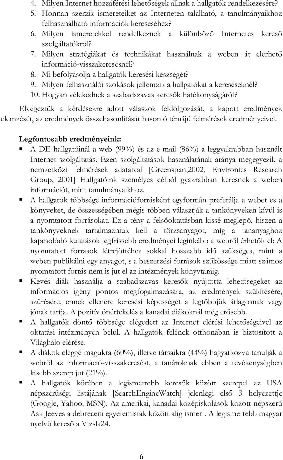Mi befolyásolja a hallgatók keresési készségét? 9. Milyen felhasználói szokások jellemzik a hallgatókat a kereséseknél? 10. Hogyan vélekednek a szabadszavas keresk hatékonyságáról?