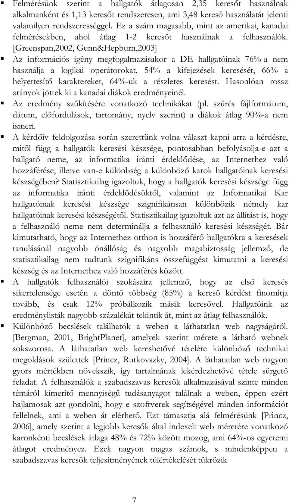 [Greenspan,2002, Gunn&Hepburn,2003] Az információs igény megfogalmazásakor a DE hallgatóinak 76%-a nem használja a logikai operátorokat, 54% a kifejezések keresését, 66% a helyettesít karaktereket,