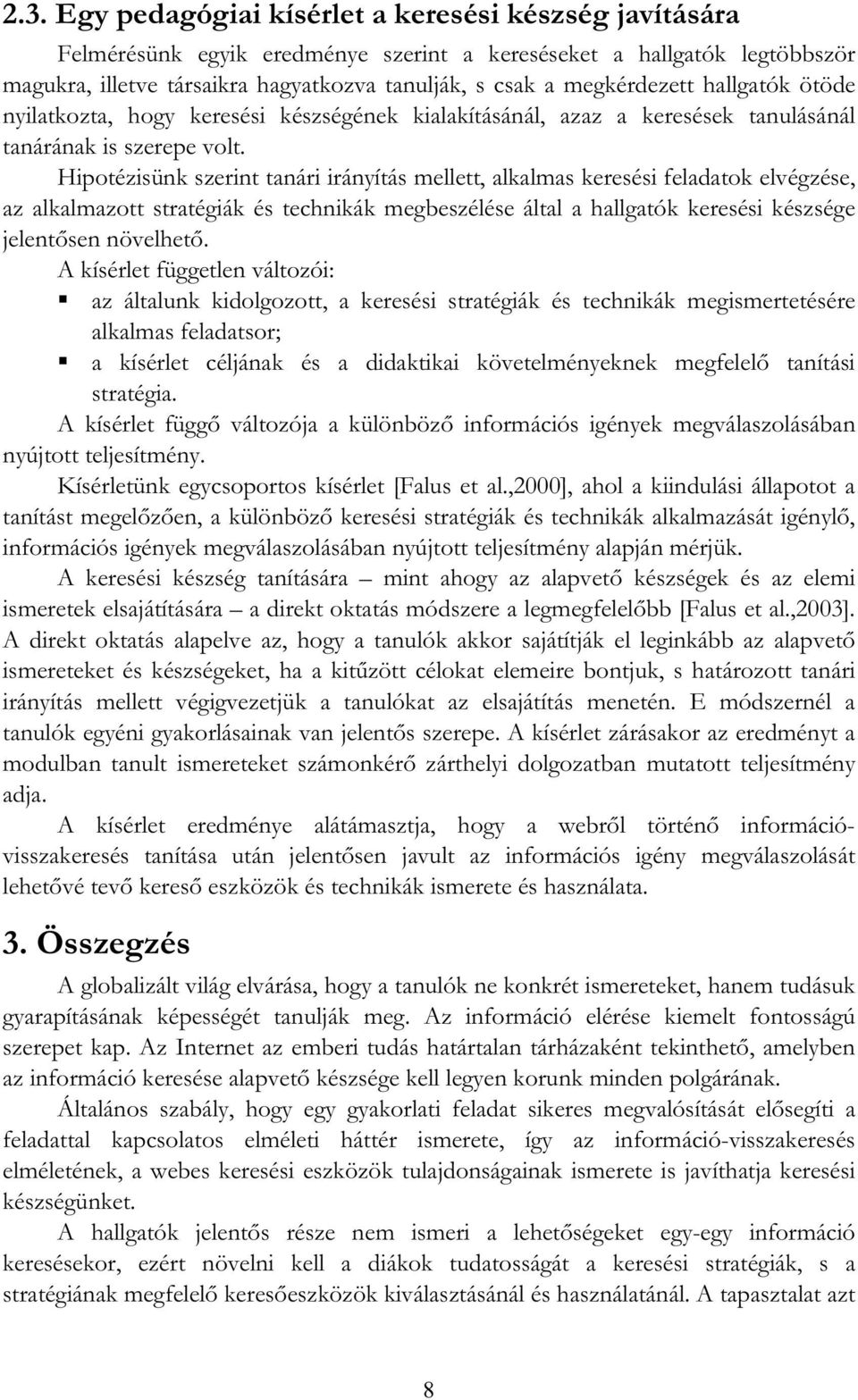 Hipotézisünk szerint tanári irányítás mellett, alkalmas keresési feladatok elvégzése, az alkalmazott stratégiák és technikák megbeszélése által a hallgatók keresési készsége jelentsen növelhet.