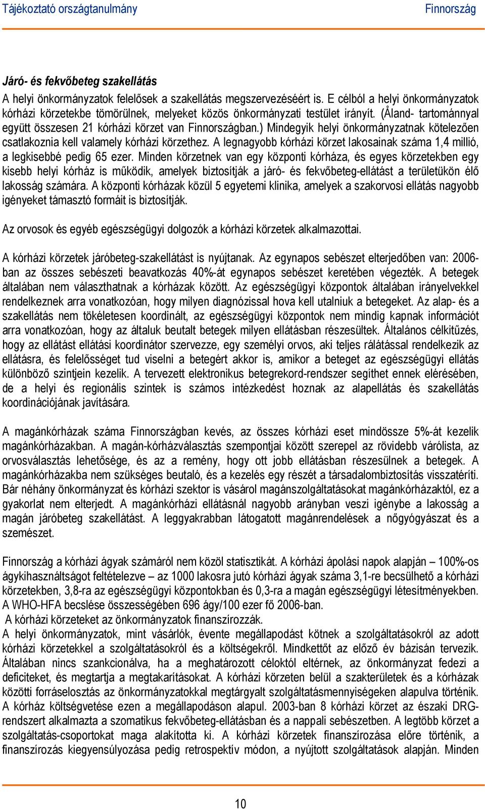) Mindegyik helyi önkormányzatnak kötelezően csatlakoznia kell valamely kórházi körzethez. A legnagyobb kórházi körzet lakosainak száma 1,4 millió, a legkisebbé pedig 65 ezer.