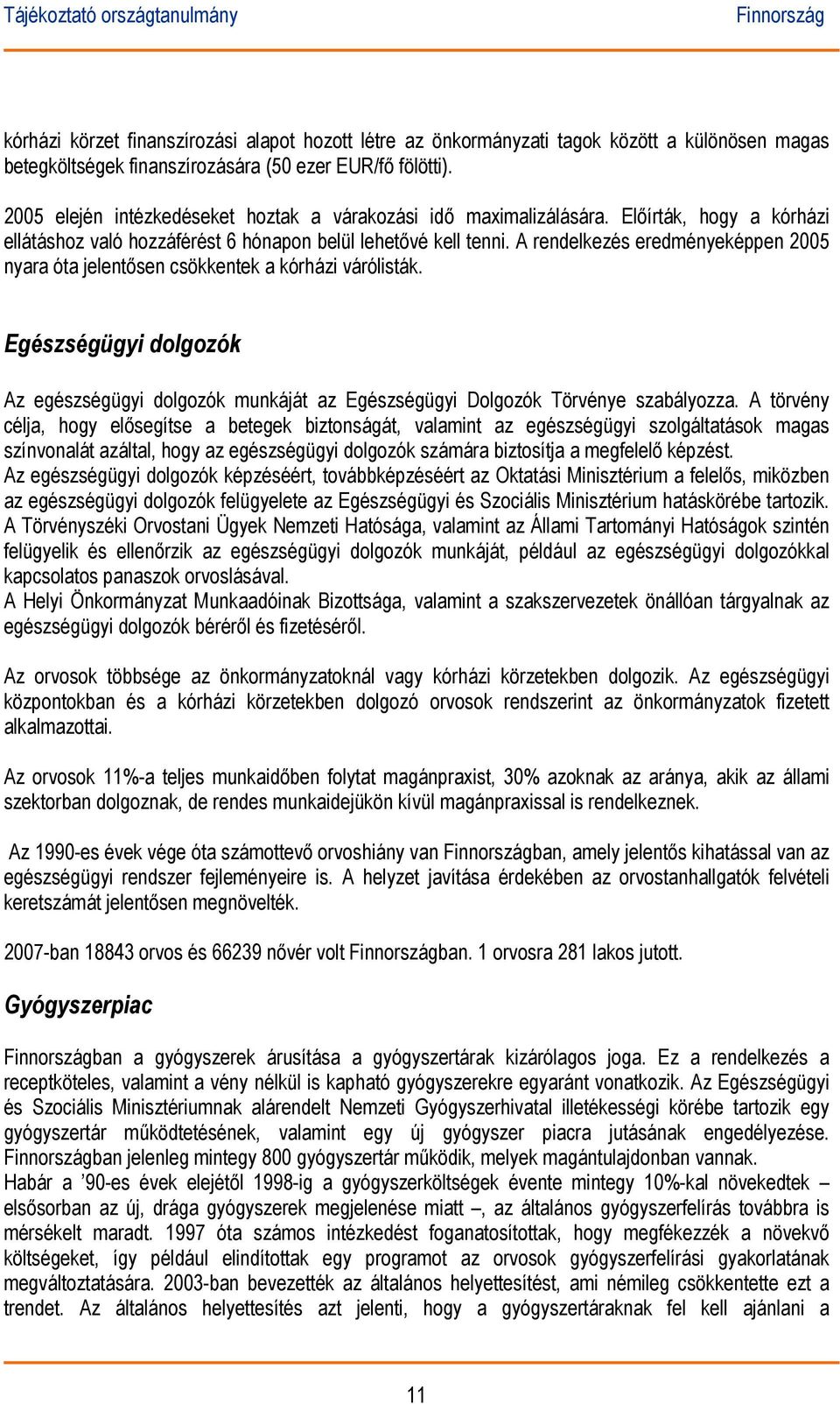 A rendelkezés eredményeképpen 2005 nyara óta jelentősen csökkentek a kórházi várólisták. Egészségügyi dolgozók Az egészségügyi dolgozók munkáját az Egészségügyi Dolgozók Törvénye szabályozza.