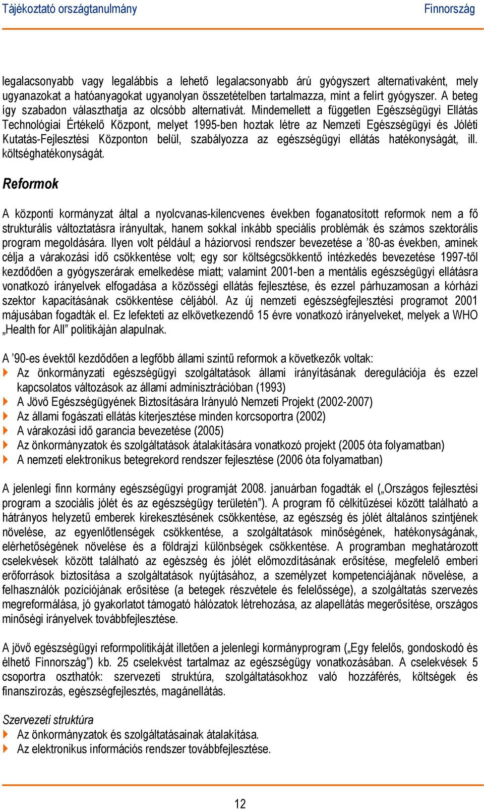 Mindemellett a független Egészségügyi Ellátás Technológiai Értékelő Központ, melyet 1995-ben hoztak létre az Nemzeti Egészségügyi és Jóléti Kutatás-Fejlesztési Központon belül, szabályozza az