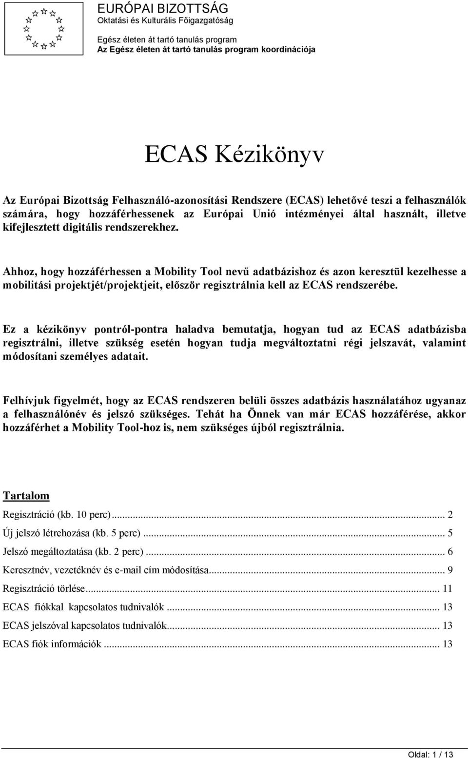 Ahhoz, hogy hozzáférhessen a Mobility Tool nevű adatbázishoz és azon keresztül kezelhesse a mobilitási projektjét/projektjeit, először regisztrálnia kell az ECAS rendszerébe.