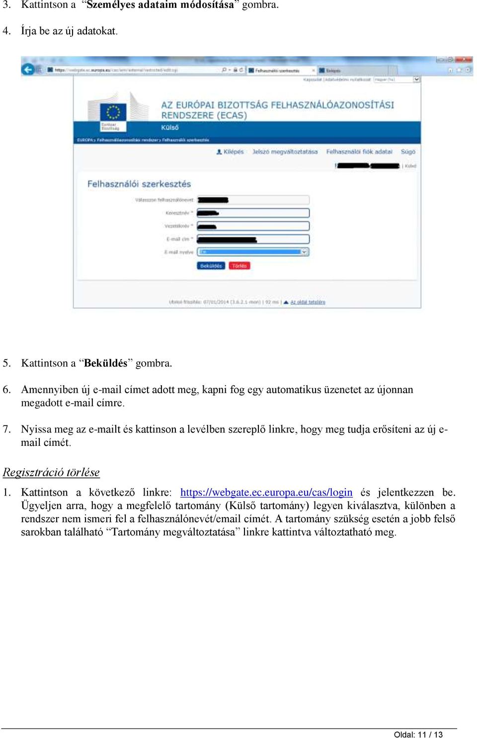 Nyissa meg az e-mailt és kattinson a levélben szereplő linkre, hogy meg tudja erősíteni az új e- mail címét. Regisztráció törlése 1. Kattintson a következő linkre: https://webgate.ec.