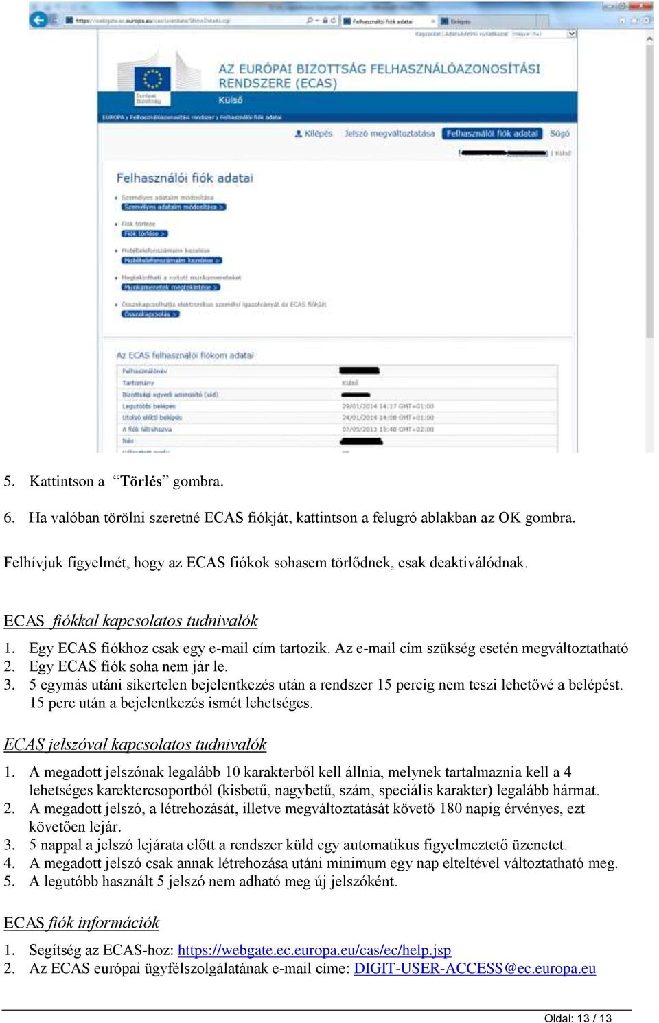 5 egymás utáni sikertelen bejelentkezés után a rendszer 15 percig nem teszi lehetővé a belépést. 15 perc után a bejelentkezés ismét lehetséges. ECAS jelszóval kapcsolatos tudnivalók 1.