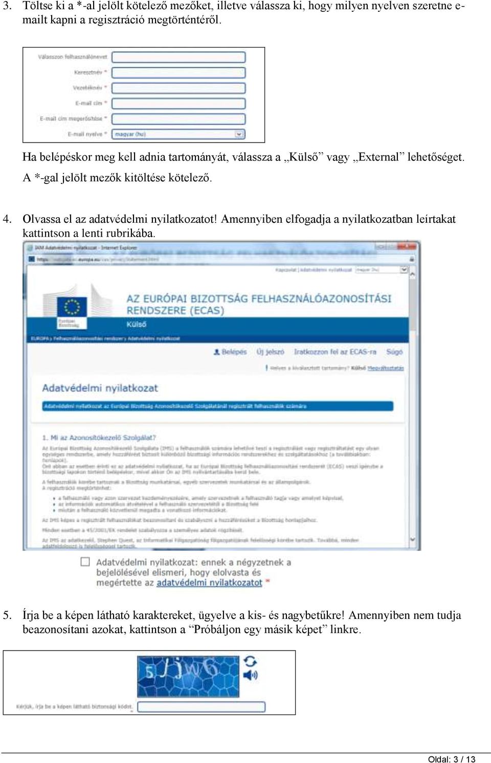 Olvassa el az adatvédelmi nyilatkozatot! Amennyiben elfogadja a nyilatkozatban leírtakat kattintson a lenti rubrikába. 5.