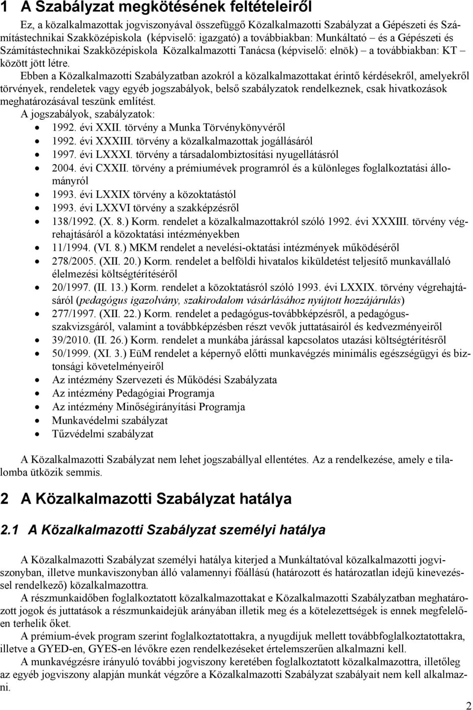 Ebben a Közalkalmazotti Szabályzatban azokról a közalkalmazottakat érintő kérdésekről, amelyekről törvények, rendeletek vagy egyéb jogszabályok, belső szabályzatok rendelkeznek, csak hivatkozások