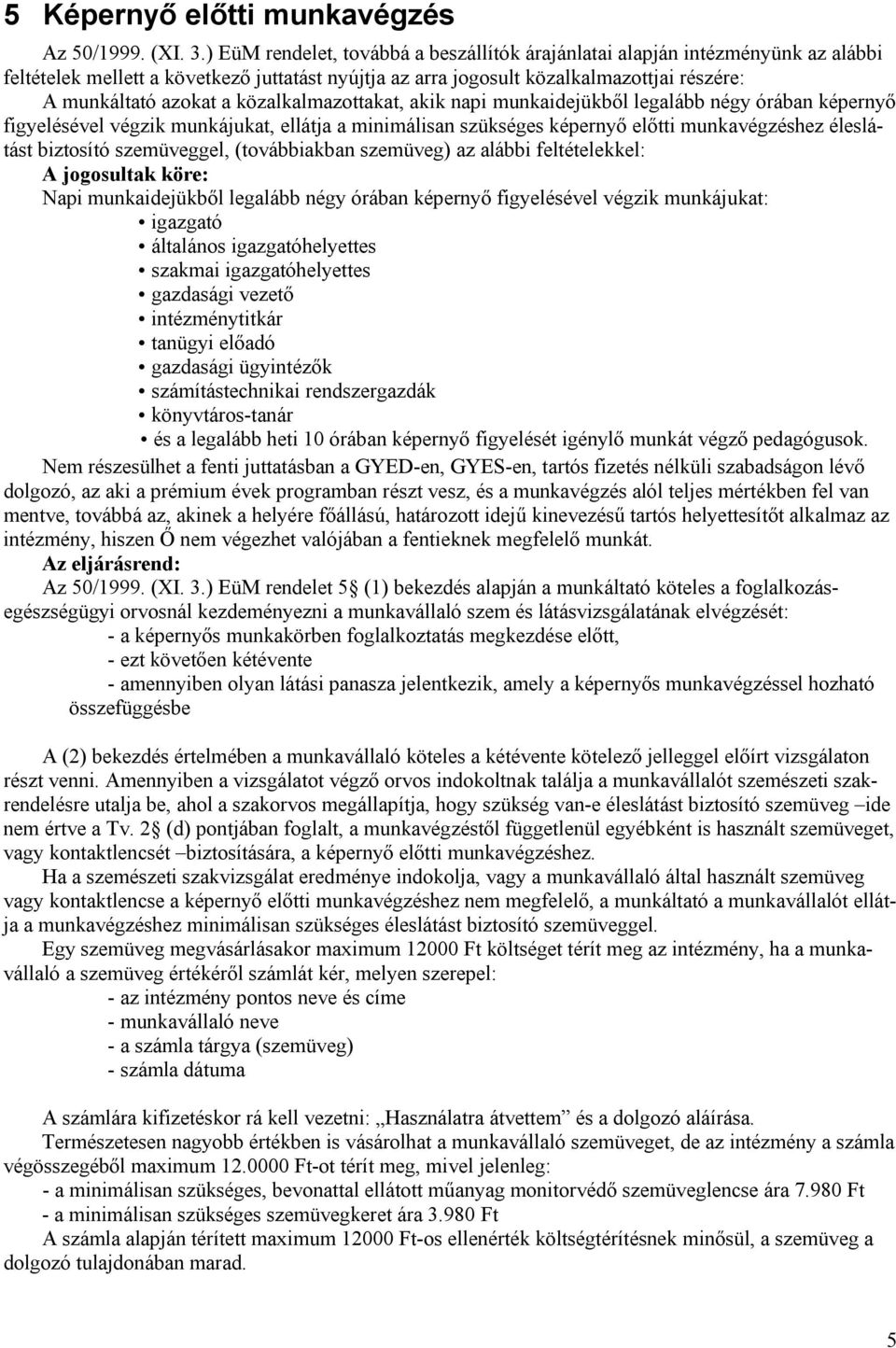 közalkalmazottakat, akik napi munkaidejükből legalább négy órában képernyő figyelésével végzik munkájukat, ellátja a minimálisan szükséges képernyő előtti munkavégzéshez éleslátást biztosító