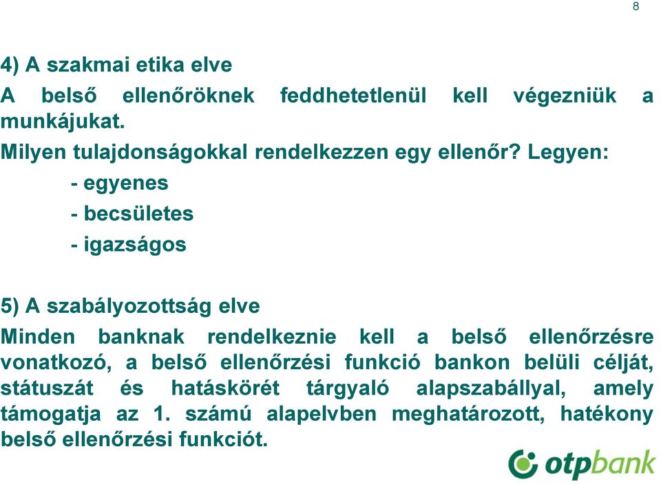Legyen: - egyenes - becsületes - igazságos 5) A szabályozottság elve Minden banknak rendelkeznie kell a belső