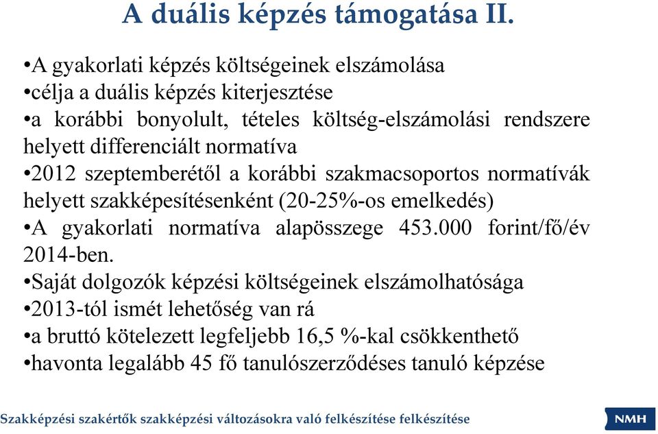 helyett differenciált normatíva 2012 szeptemberétől a korábbi szakmacsoportos normatívák helyett szakképesítésenként (20-25%-os emelkedés) A