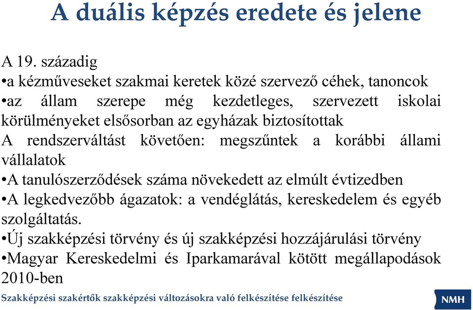 elsősorban az egyházak biztosítottak A rendszerváltást követően: megszűntek a korábbi állami vállalatok A tanulószerződések száma