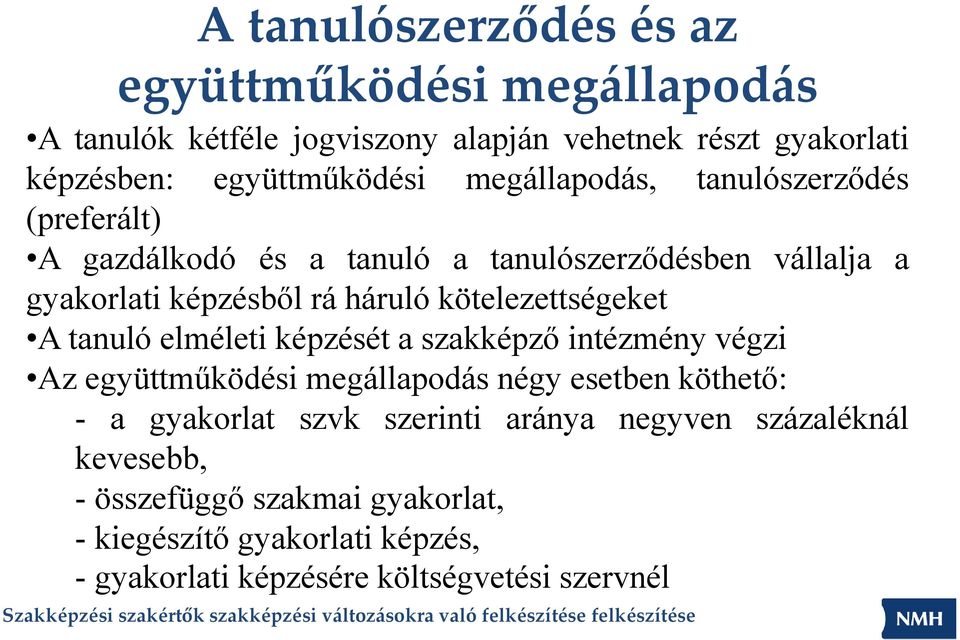 kötelezettségeket A tanuló elméleti képzését a szakképző intézmény végzi Az együttműködési megállapodás négy esetben köthető: - a gyakorlat