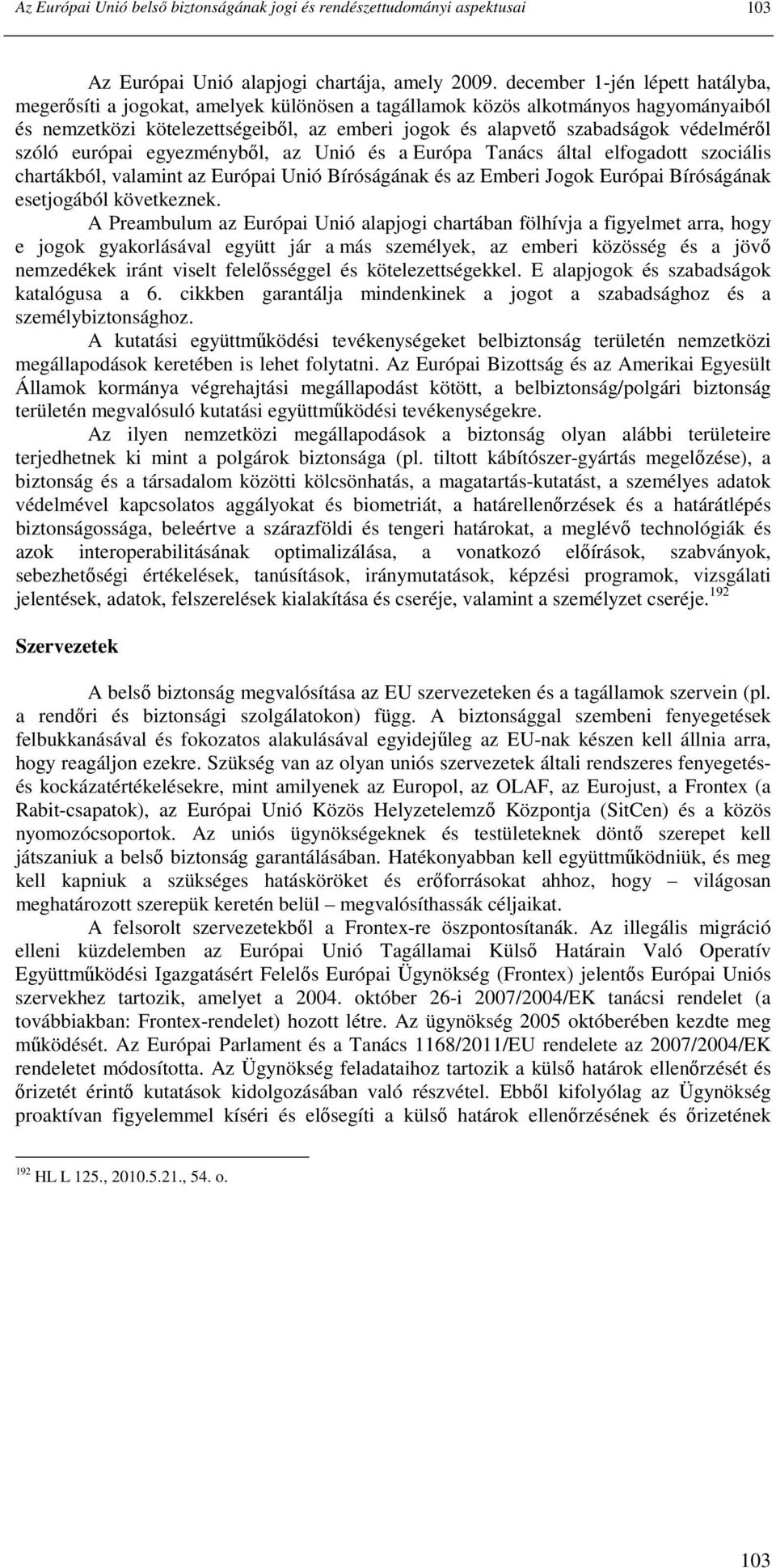 védelmérıl szóló európai egyezménybıl, az Unió és a Európa Tanács által elfogadott szociális chartákból, valamint az Európai Unió Bíróságának és az Emberi Jogok Európai Bíróságának esetjogából