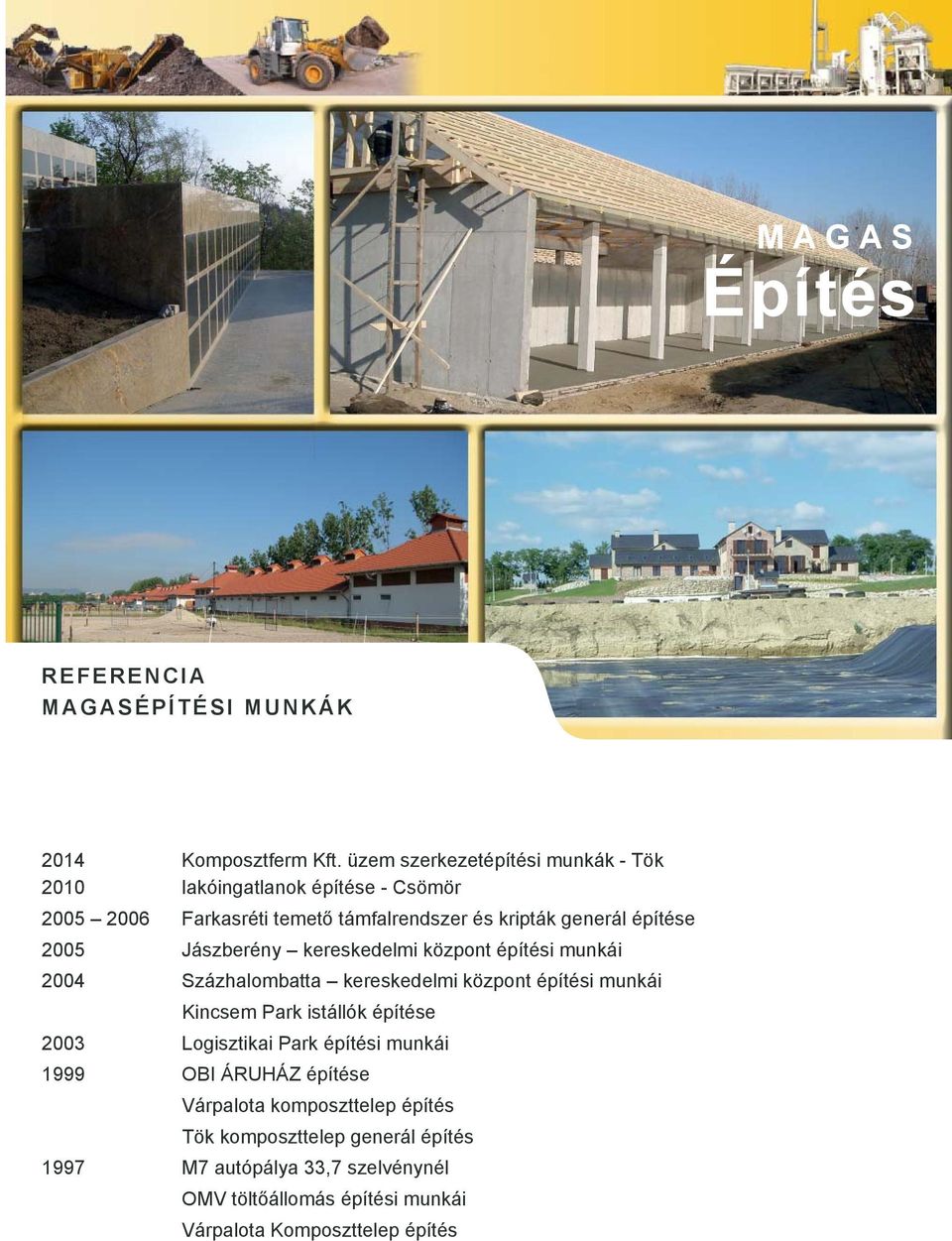 2005 Jászberény kereskedelmi központ építési munkái 2004 Százhalombatta kereskedelmi központ építési munkái Kincsem Park istállók építése 2003