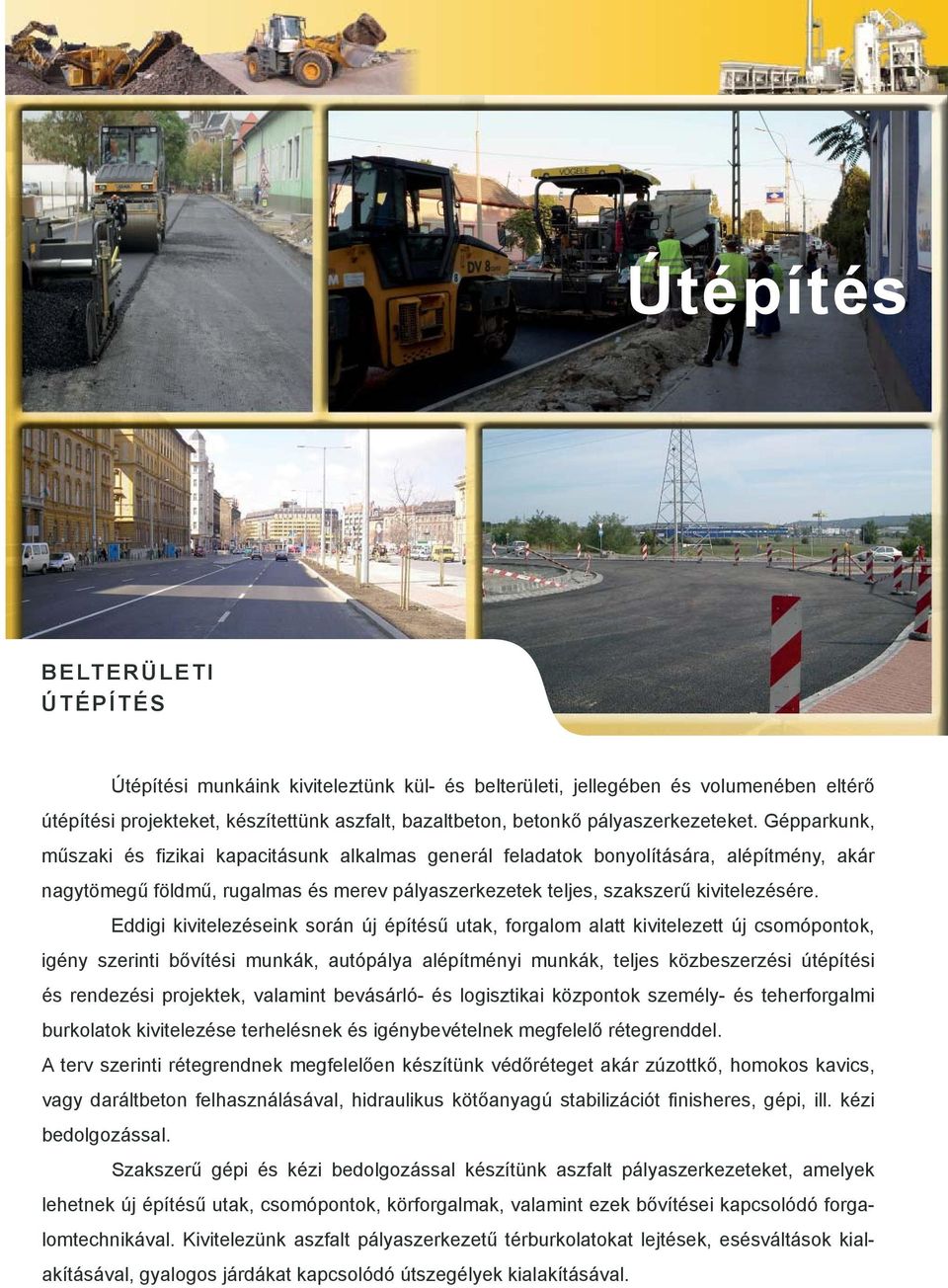 Gépparkunk, műszaki és fizikai kapacitásunk alkalmas generál feladatok bonyolítására, alépítmény, akár nagytömegű földmű, rugalmas és merev pályaszerkezetek teljes, szakszerű kivitelezésére.