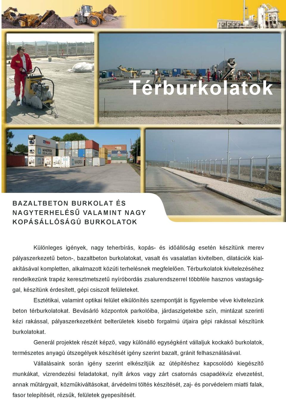 Térburkolatok kivitelezéséhez rendelkezünk trapéz keresztmetszetű nyíróbordás zsalurendszerrel többféle hasznos vastagsággal, készítünk érdesített, gépi csiszolt felületeket.