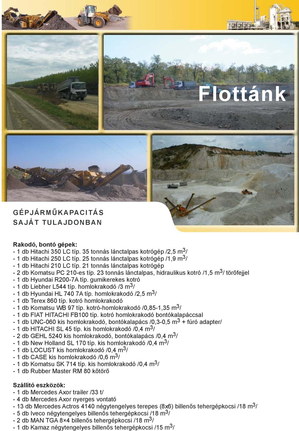 23 tonnás lánctalpas, hidraulikus kotró /1,5 m 3 / törőfejjel - 1 db Hyundai R200-7A típ. gumikerekes kotró - 1 db Liebher L544 típ. homlokrakodó /3 m 3 / - 1 db Hyundai HL 740 7A típ.