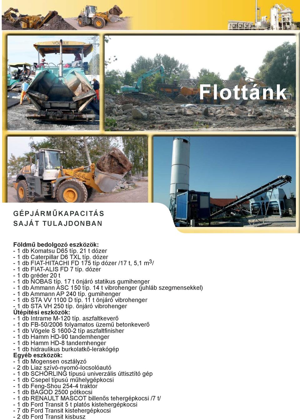 14 t vibrohenger (juhláb szegmensekkel) - 1 db Ammann AP 240 típ. gumihenger - 1 db STA VV 1100 D típ. 11 t önjáró vibrohenger - 1 db STA VH 250 típ.