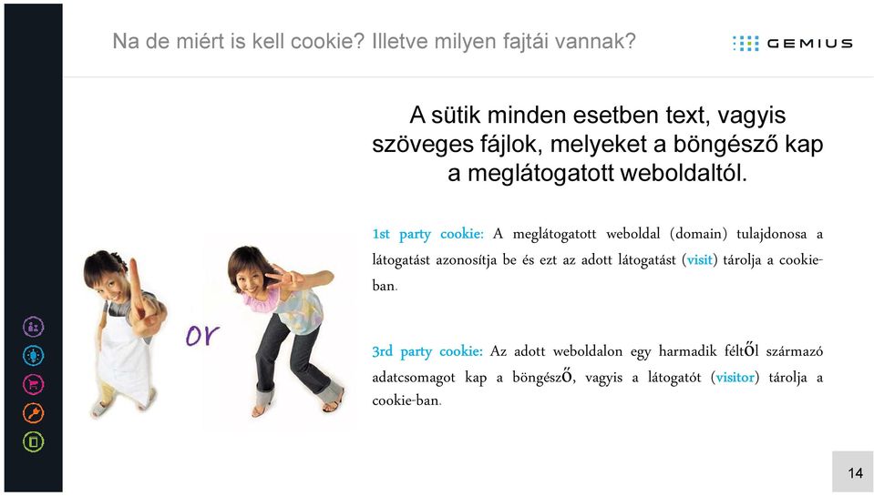 1st party cookie: A meglátogatott weboldal (domain) tulajdonosa a látogatást azonosítja be és ezt az adott