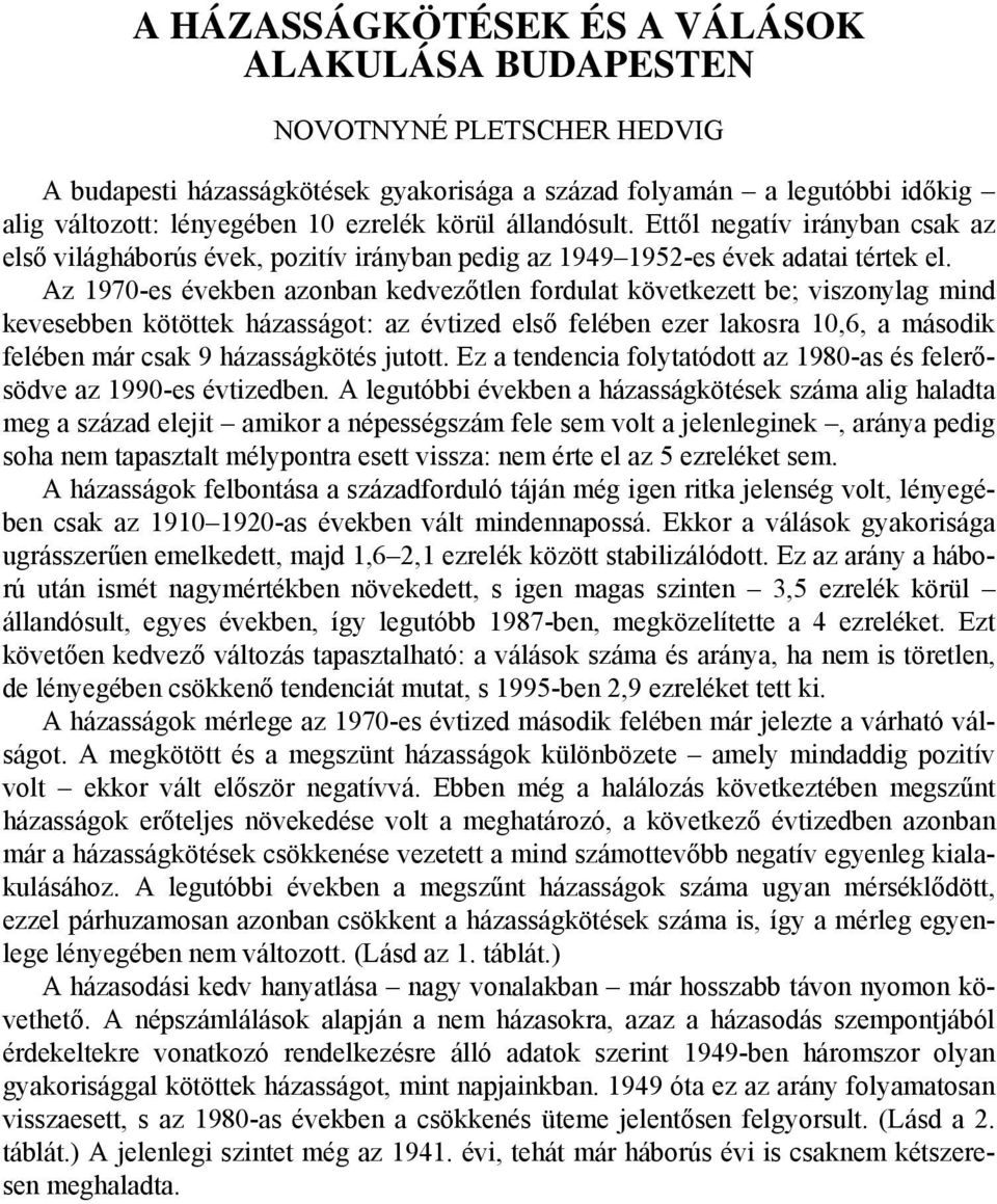 Az 1970-es években azonban kedvezőtlen fordulat következett be; viszonylag mind kevesebben kötöttek házasságot: az évtized első felében ezer lakosra 10,6, a második felében már csak 9 házasságkötés