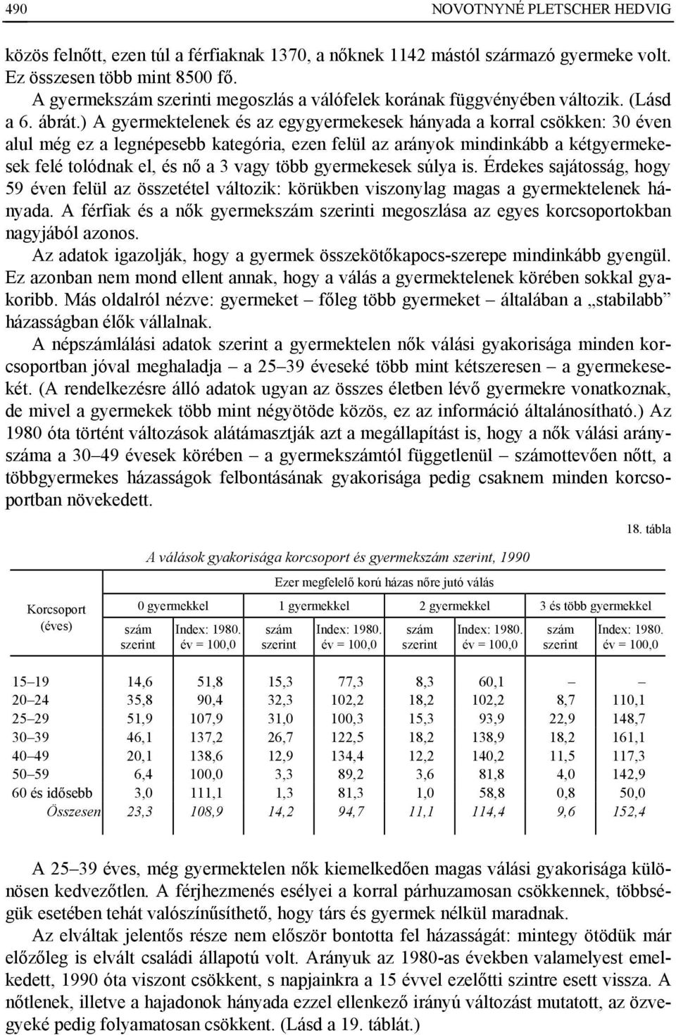 ) A gyermektelenek és az egygyermekesek hányada a korral csökken: 30 éven alul még ez a legnépesebb kategória, ezen felül az arányok mindinkább a kétgyermekesek felé tolódnak el, és nő a 3 vagy több