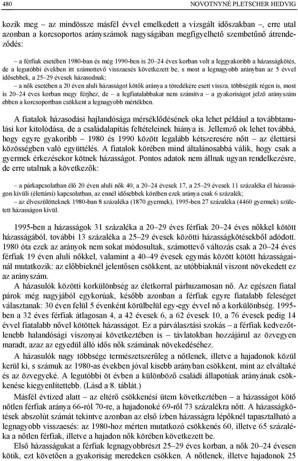 évvel idősebbek, a 25 29 évesek házasodnak; a nők esetében a 20 éven aluli házasságot kötők aránya a töredékére esett vissza, többségük régen is, most is 20 24 éves korban megy férjhez, de a