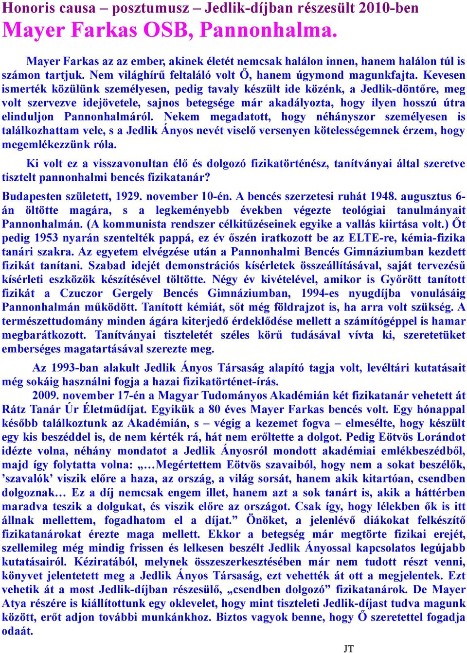 Kevesen ismerték közülünk személyesen, pedig tavaly készült ide közénk, a Jedlik-döntőre, meg volt szervezve idejövetele, sajnos betegsége már akadályozta, hogy ilyen hosszú útra elinduljon