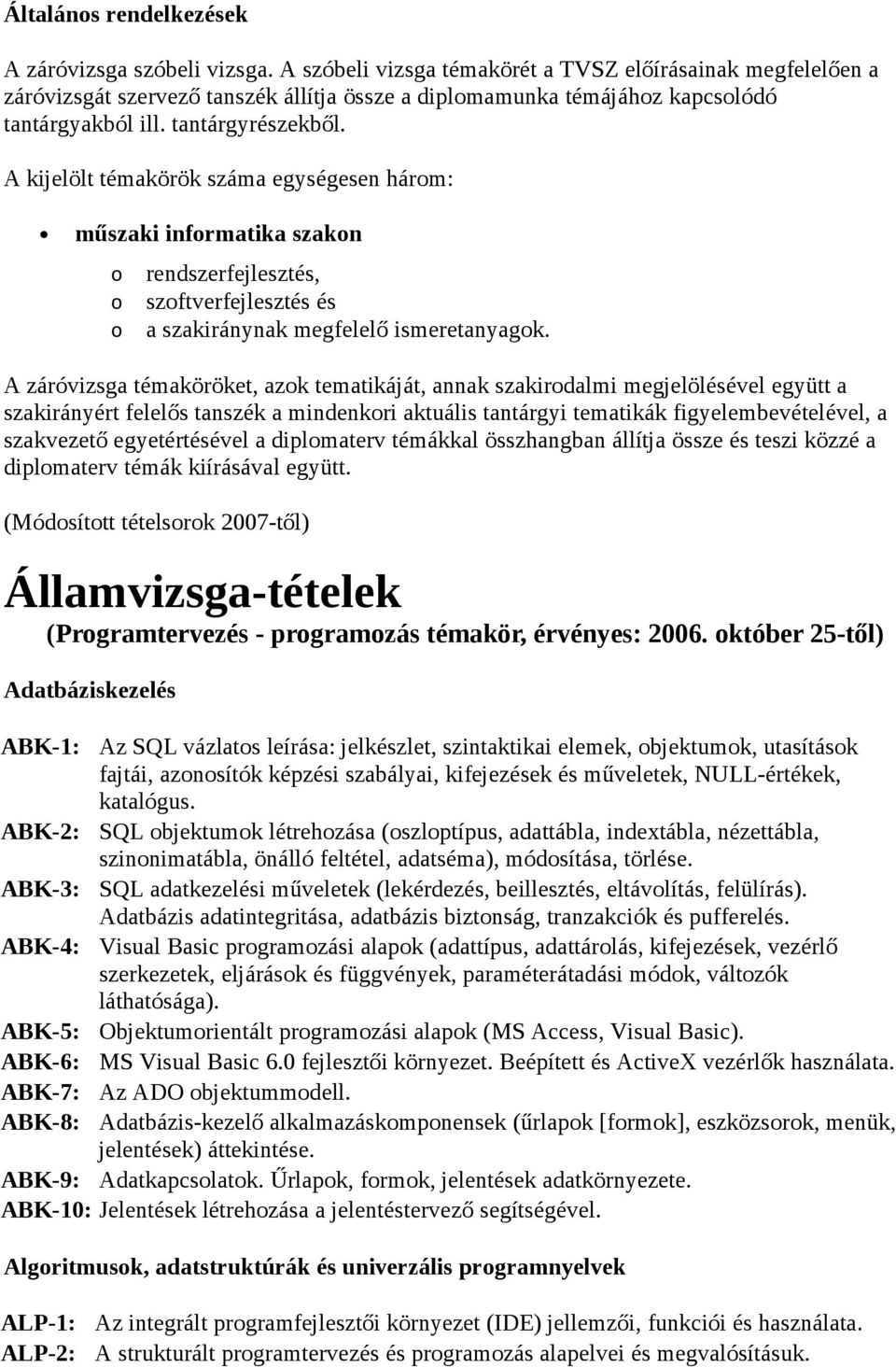 A kijelölt témakörök száma egységesen három: műszaki informatika szakon o o o rendszerfejlesztés, szoftverfejlesztés és a szakiránynak megfelelő ismeretanyagok.