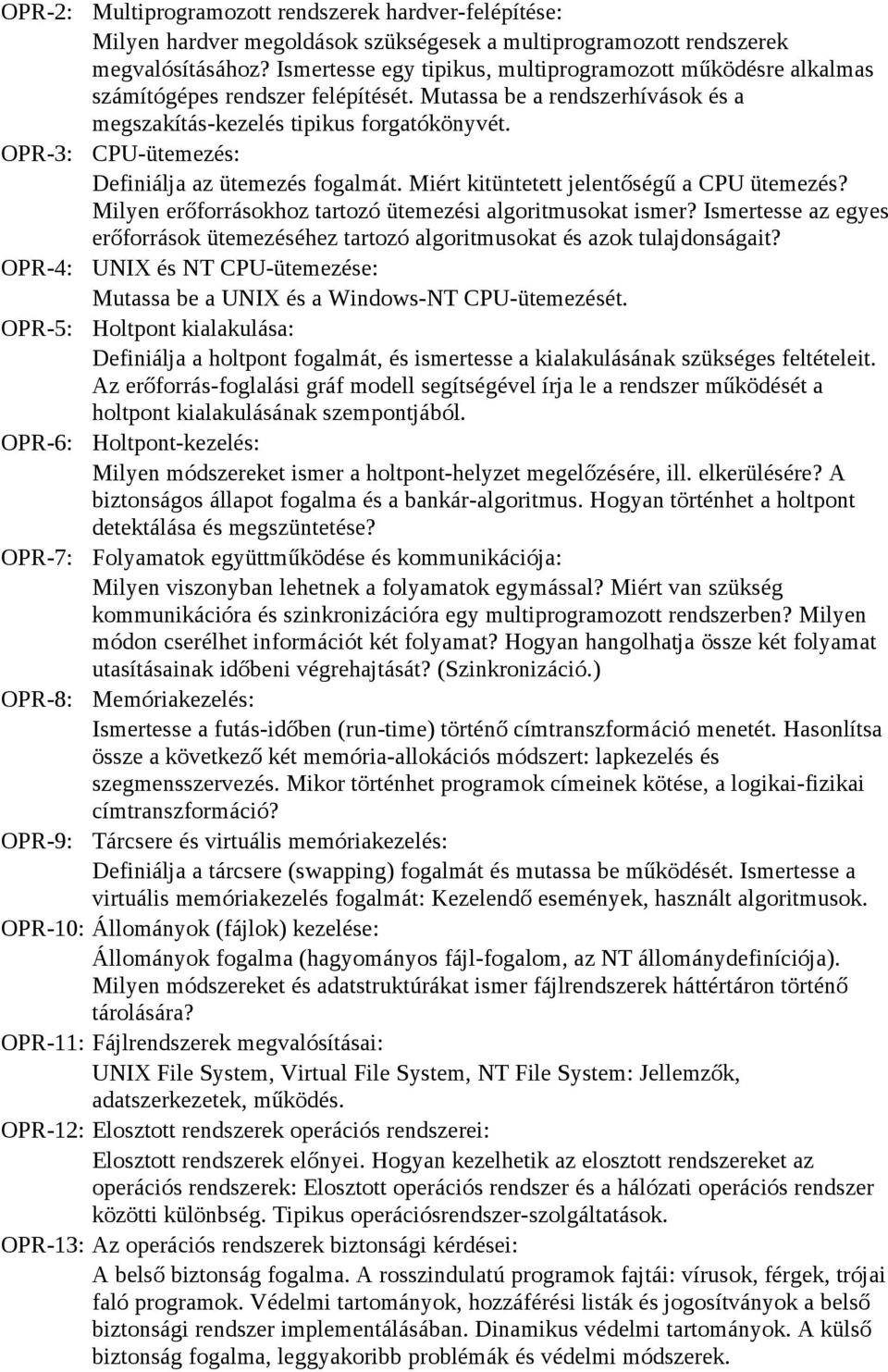 OPR-3: CPU-ütemezés: Definiálja az ütemezés fogalmát. Miért kitüntetett jelentőségű a CPU ütemezés? Milyen erőforrásokhoz tartozó ütemezési algoritmusokat ismer?