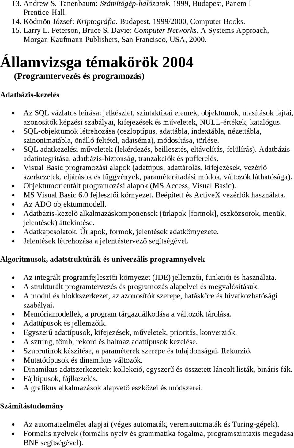 Államvizsga témakörök 2004 (Programtervezés és programozás) Adatbázis-kezelés Az SQL vázlatos leírása: jelkészlet, szintaktikai elemek, objektumok, utasítások fajtái, azonosítók képzési szabályai,