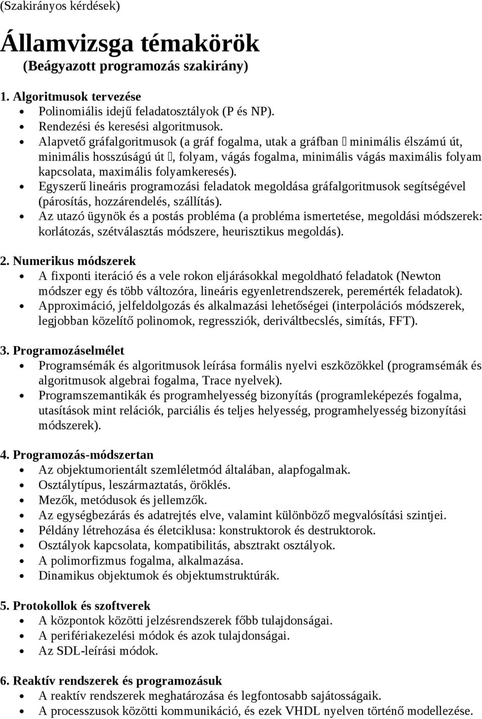 Egyszerű lineáris programozási feladatok megoldása gráfalgoritmusok segítségével (párosítás, hozzárendelés, szállítás).