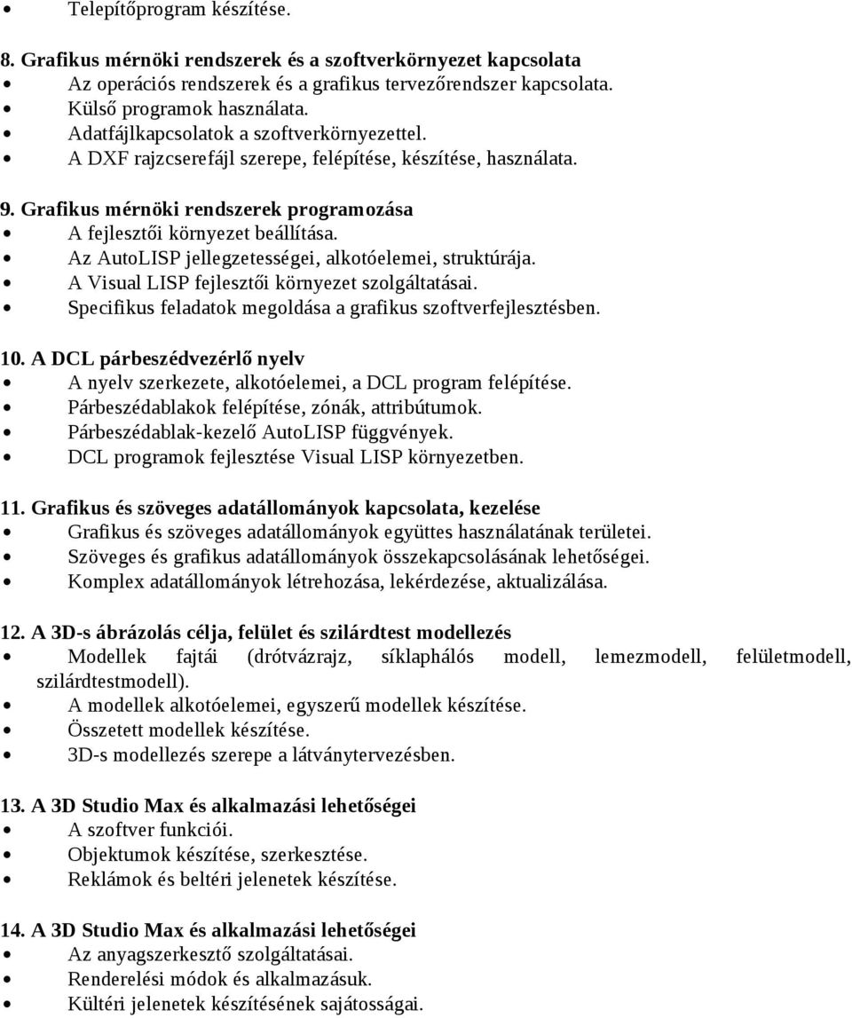 Az AutoLISP jellegzetességei, alkotóelemei, struktúrája. A Visual LISP fejlesztői környezet szolgáltatásai. Specifikus feladatok megoldása a grafikus szoftverfejlesztésben. 10.