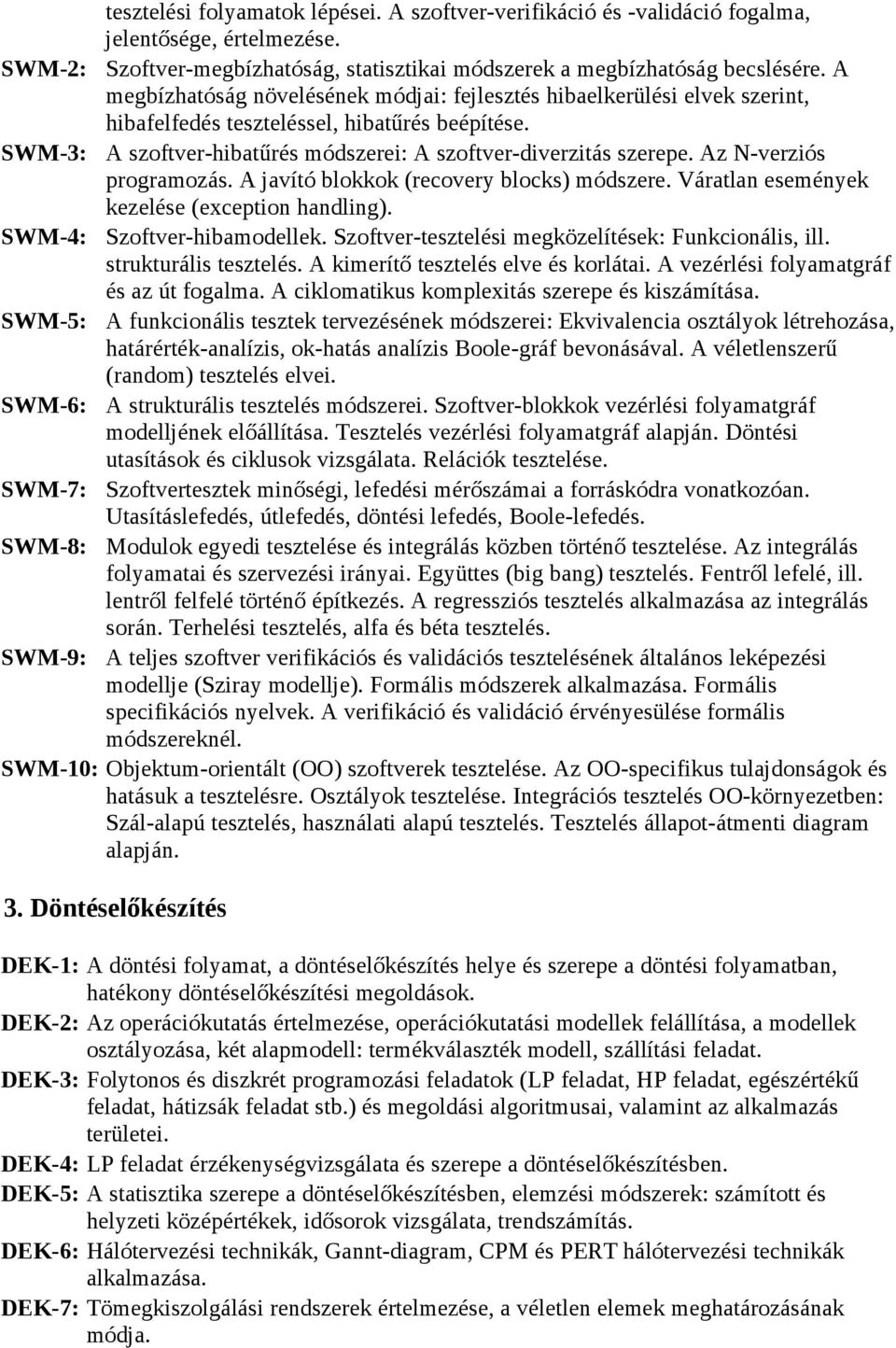 Az N-verziós programozás. A javító blokkok (recovery blocks) módszere. Váratlan események kezelése (exception handling). SWM-4: Szoftver-hibamodellek.
