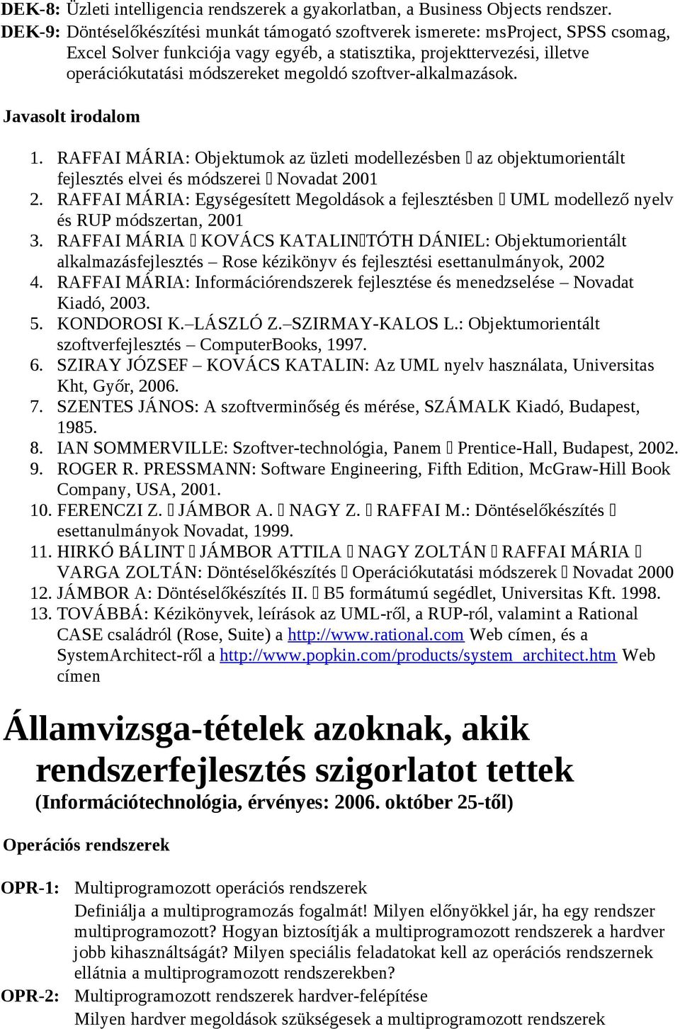 szoftver-alkalmazások. Javasolt irodalom 1. RAFFAI MÁRIA: Objektumok az üzleti modellezésben az objektumorientált fejlesztés elvei és módszerei Novadat 2001 2.