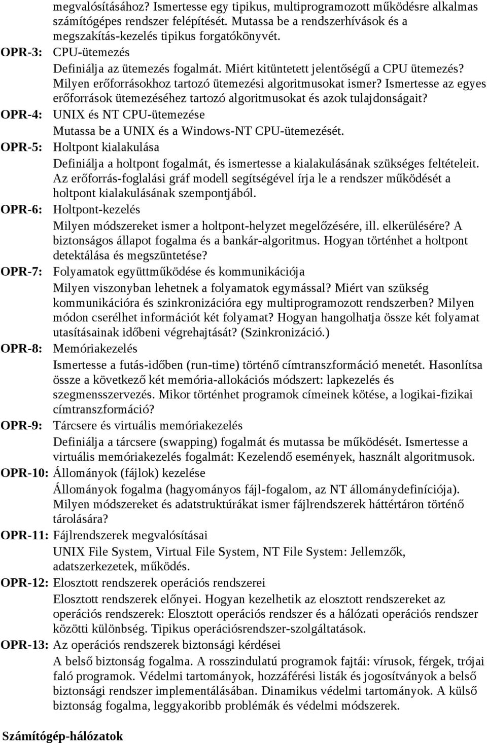 Ismertesse az egyes erőforrások ütemezéséhez tartozó algoritmusokat és azok tulajdonságait? OPR-4: UNIX és NT CPU-ütemezése Mutassa be a UNIX és a Windows-NT CPU-ütemezését.