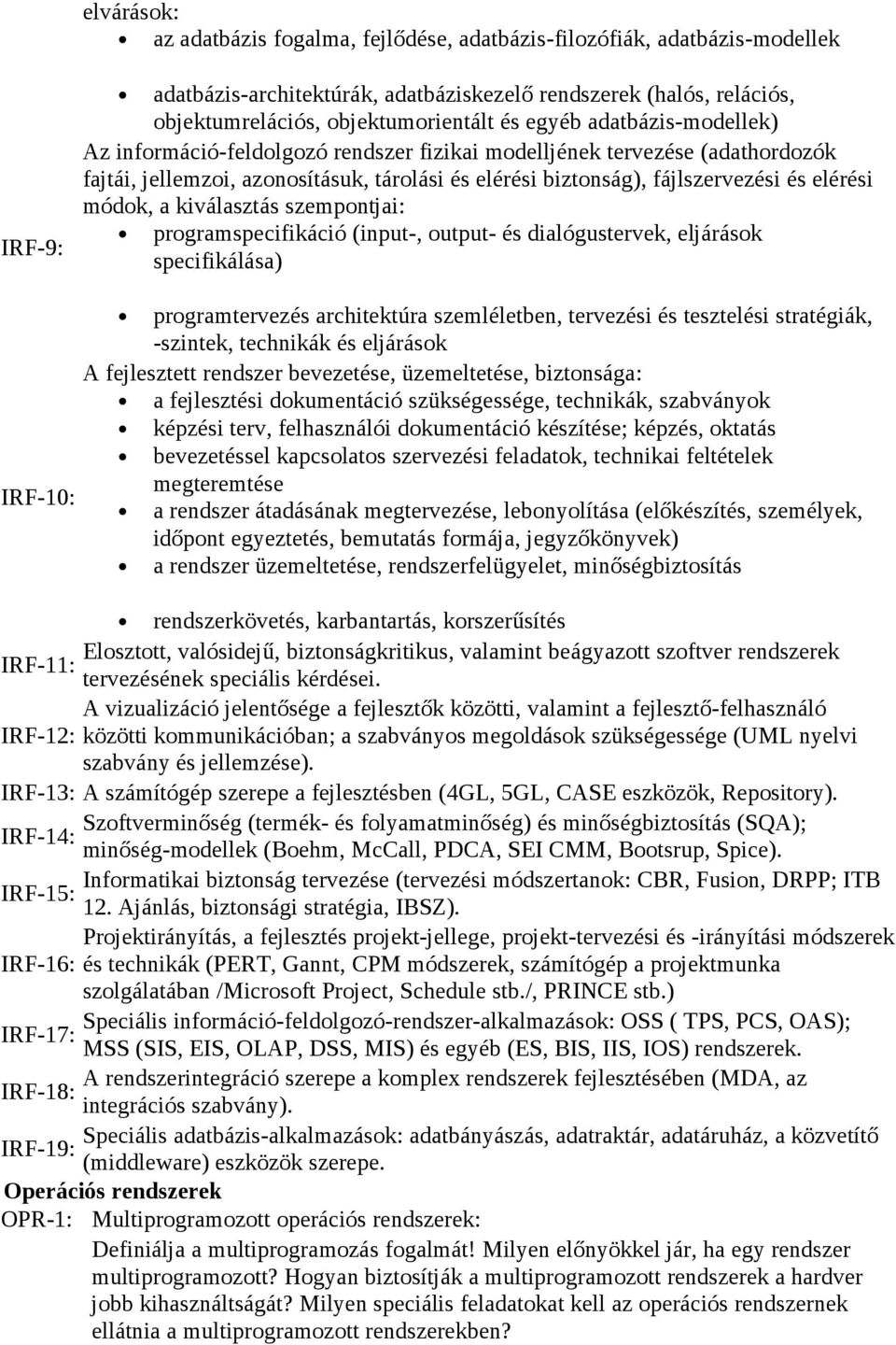 módok, a kiválasztás szempontjai: programspecifikáció (input-, output- és dialógustervek, eljárások specifikálása) programtervezés architektúra szemléletben, tervezési és tesztelési stratégiák,