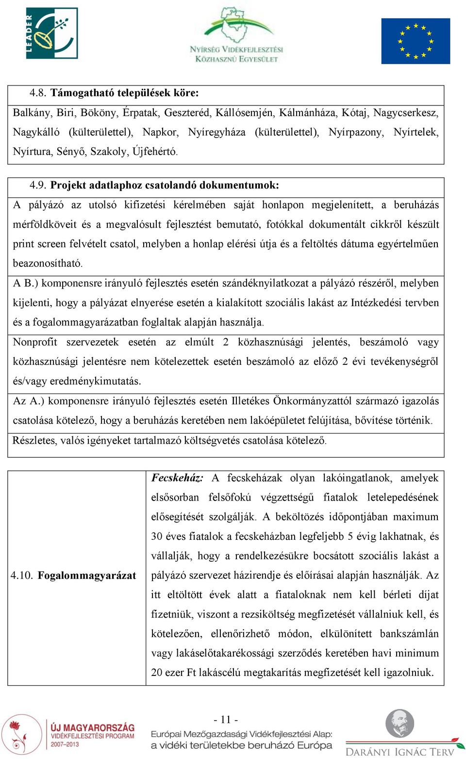 Projekt adatlaphoz csatolandó dokumentumok: A pályázó az utolsó kifizetési kérelmében saját honlapon megjelenített, a beruházás mérföldköveit és a megvalósult fejlesztést bemutató, fotókkal