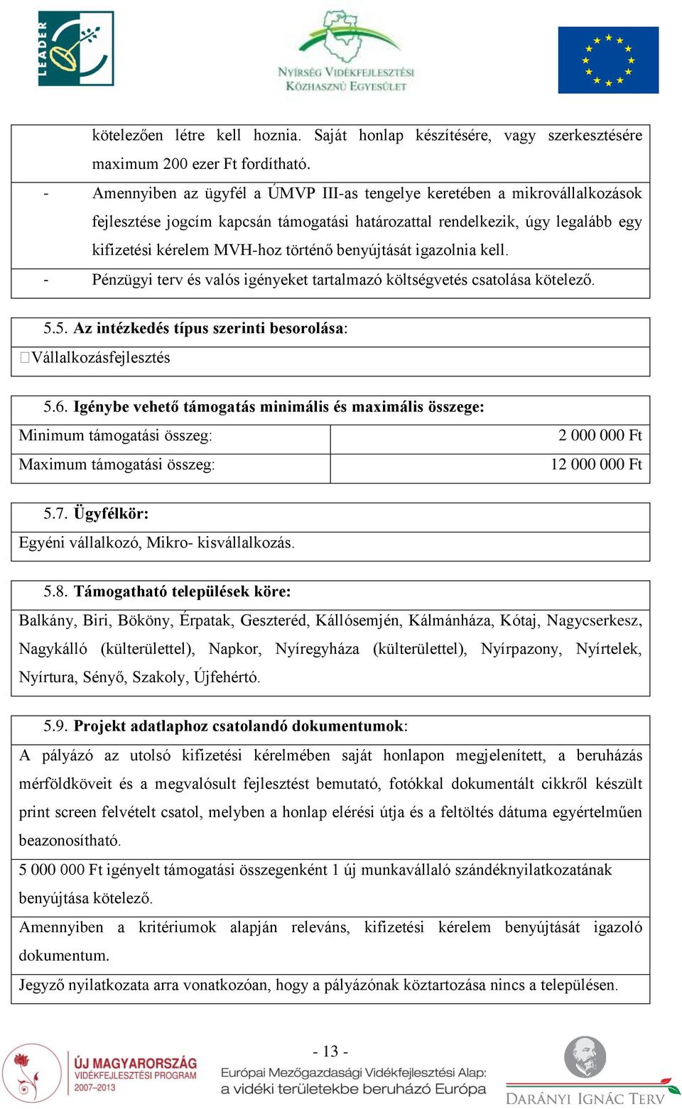 benyújtását igazolnia kell. - Pénzügyi terv és valós igényeket tartalmazó költségvetés csatolása kötelező. 5.5. Az intézkedés típus szerinti besorolása: Vállalkozásfejlesztés 5.6.