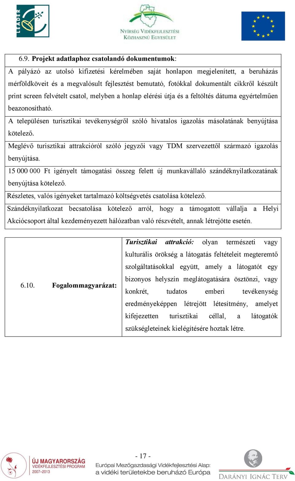 A településen turisztikai tevékenységről szóló hivatalos igazolás másolatának benyújtása kötelező. Meglévő turisztikai attrakcióról szóló jegyzői vagy TDM szervezettől származó igazolás benyújtása.