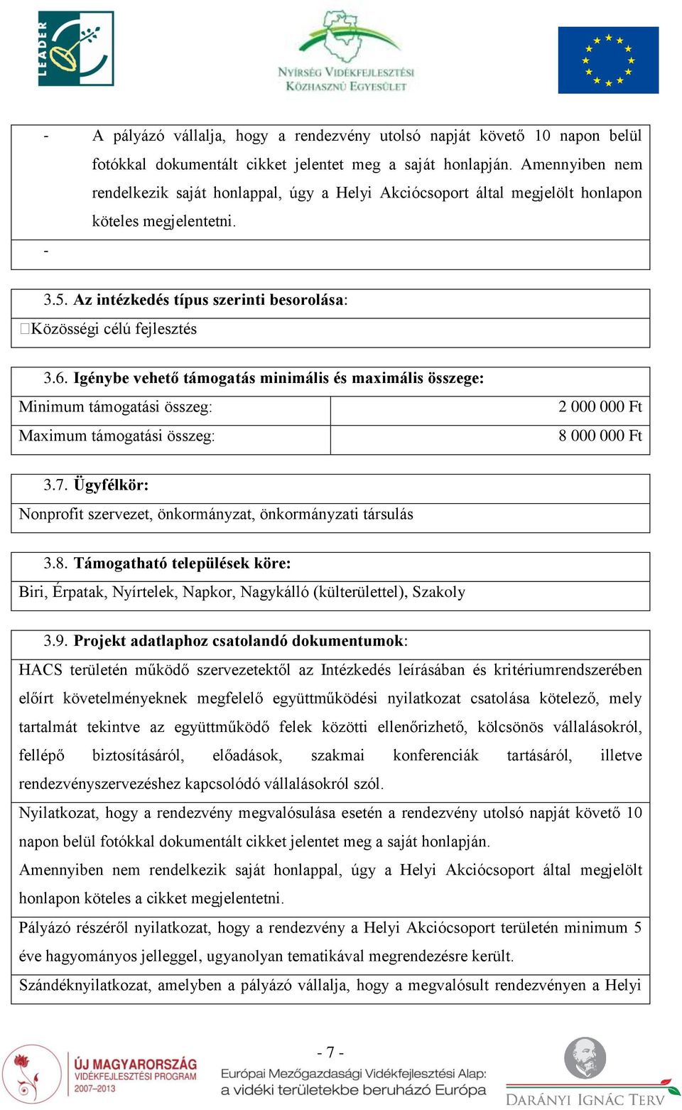 Igénybe vehető támogatás minimális és maximális összege: Minimum támogatási összeg: Maximum támogatási összeg: 2 000 000 Ft 8 000 000 Ft 3.7.