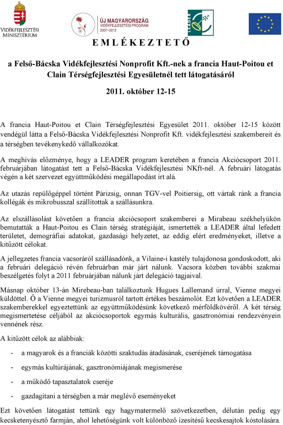 vidékfejlesztési szakembereit és a térségben tevékenykedő vállalkozókat. A meghívás előzménye, hogy a LEADER program keretében a francia Akciócsoport 2011.