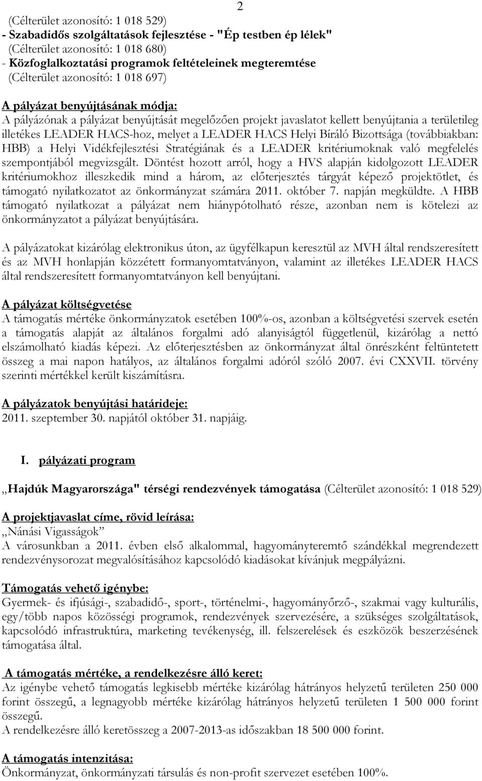 a LEADER HACS Helyi Bíráló Bizottsága (továbbiakban: HBB) a Helyi Vidékfejlesztési Stratégiának és a LEADER kritériumoknak való megfelelés szempontjából megvizsgált.