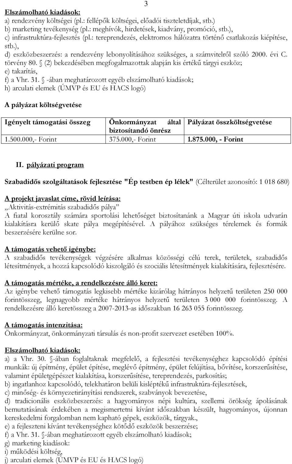 (2) bekezdésében megfogalmazottak alapján kis értékő tárgyi eszköz; e) takarítás, f) a Vhr. 31. -ában meghatározott egyéb elszámolható kiadások; h) arculati elemek (ÚMVP és EU és HACS logó) 1.500.